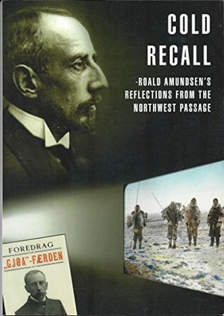 Cold Recall - Roald Amundsen's Reflections From the Northwest Assuage (Paperback)