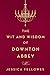 The Wit and Wisdom of Downton Abbey (The World of Downton Abbey)