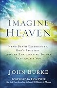 Imagine Heaven: Near-Death Experiences, God's Promises, and the Exhilarating Future That Awaits You