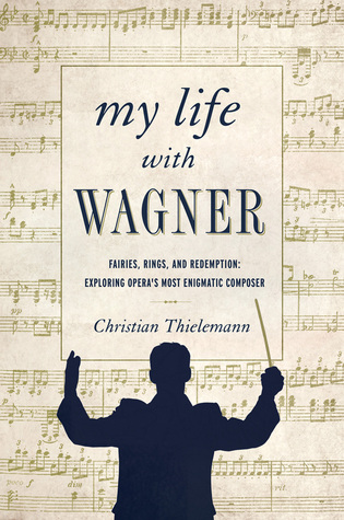 My Life with Wagner: Fairies, Rings, and Redemption: Exploring Opera's Most Enigmatic Composer (Hardcover)