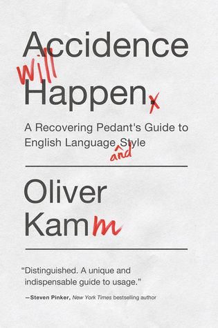 Accidence Will Happen: A Recovering Pedant's Guide to English Language and Style (Hardcover)