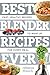 Best Blender Recipes Ever: Fast, Healthy Recipes to Whip Up for Every Meal (Best Ever)