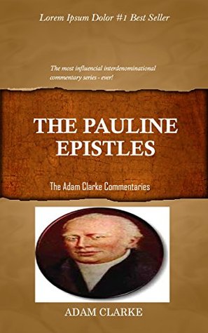 Clarke On The Pauline Epistles: Adam Clarke's Bible Commentary