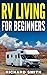 RV Living: For Beginners, H...