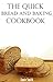 Quick Bread And Baking Recipes: Easy And Quick Bread And Dessert Recipes In Under 60 Minutes (Bread Machine Recipes)