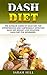 DASH Diet: The Ultimate Guide to DASH Diet For Hypertension and Surprisingly Effective DASH Diet Weight Loss Solution. DASH Diet for Beginners.