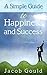 A Simple Guide to Happiness and Success