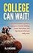College Can Wait!: The reluctant student's guide to gap years, resume-building, travel, internships, and figuring out what you really want