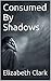 Consumed By Shadows