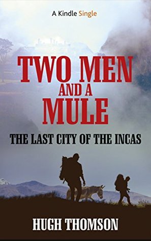 Two Men and a Mule: The Last City of the Incas (Kindle Single)