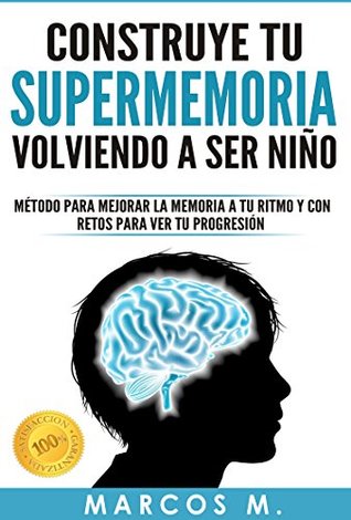 Portada de Construye tu SUPERMEMORIA volviendo a ser niño: Método para mejorar la memoria a tu ritmo y con retos para ver tu progresión, de Marcos Múgica
