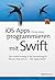 iOS-Apps programmieren mit Swift: Der leichte Einstieg in die Entwicklung für iPhone, iPad und Co. - inkl. Apple Watch (German Edition)