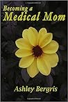 Becoming a Medical Mom by Ashley Bergris