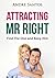 Attracting Mr Right: Find The One and Keep Him