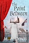 The Point Between by M.A. Demers