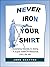 Never Iron Your Shirt: 16 S...