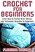 Crochet for Beginners: Learn How to Crochet Basic Stitches and Techniques Essential for Beginners