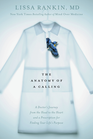 The Anatomy of a Calling: A Doctor's Journey from the Head to the Heart and a Prescription for Finding Your Life's Purpose (Hardcover)