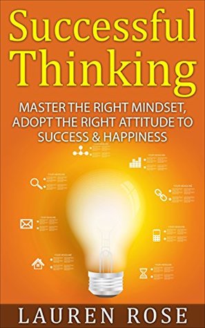 Successful Thinking: Master the Right Mindset, Adopt the Right Attitude to Success & Happiness (Kindle Edition)