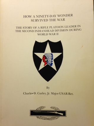 How a Ninety Day Wonder Survived the War: The Story of a Rifle Platoon Leader in the Second IndiaHead Division During World War II (Paperback)
