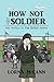 How not to be a Soldier: My Antics in the British Army (How not to... Book 1)