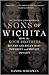 Sons of Wichita: How the Koch Brothers Became America's Most Powerful and Private Dynasty