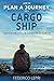 How To Plan A Journey On A Cargo Ship: Sail now and live the adventure of your life