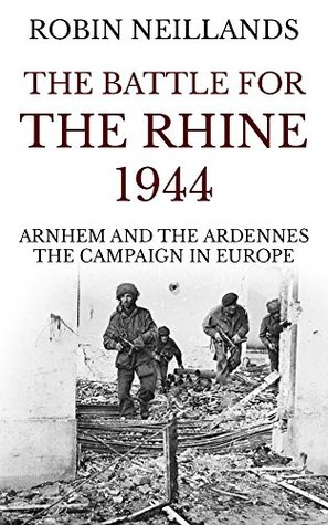 The Battle for the Rhine 1944: Arnhem and the Ardennes, the Campaign in Europe (Kindle Edition)