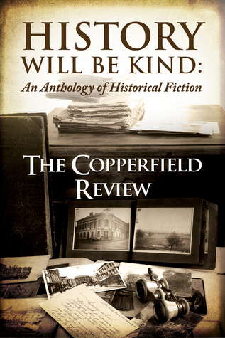 History Will Be Kind: An Anthology of Historical Fiction
