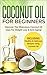Coconut Oil for Beginners: Discover the Miraculous Coconut Oil Uses for Weight Loss & Anti-Aging: Coconut Oil Uses: Aromatherapy - Beauty - Diet - Health - Cooking Recipes - and more!
