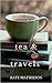 Tea & Travels: Tales of a Nomadic Life