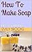 How To Make Soap: DIY Soap Making