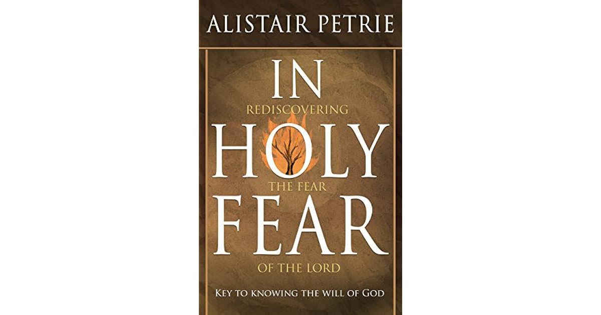 In Holy Fear Rediscovering the Fear of the Lord by Alistair P. Petrie