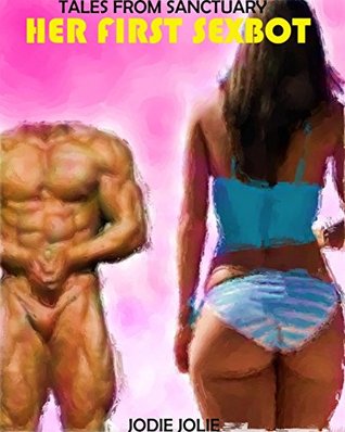 Tales From Sanctuary:  HER FIRST SEXBOT: (sci-fi stretching robot sex toy) (Amy's Descent Book 1)