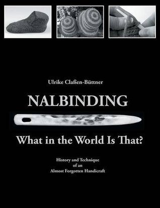 Nalbinding - What in the World Is That?: History and Technique of an Almost Forgotten Handicraft (Paperback)