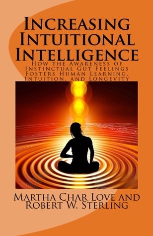 Increasing Intuitional Intelligence: How the Awareness of Instinctual Gut Feelings Fosters Human Learning, Intuition, and Longevity