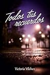 Todos tus recuerdos by Victoria Vilchez