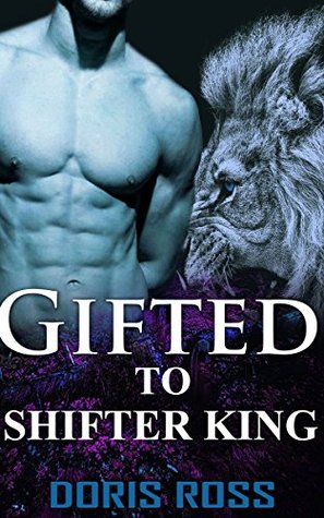 Gifted To Shifter King (Kindle Edition)