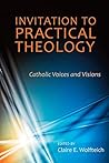 Invitation to Practical Theology: Catholic Voices and Visions