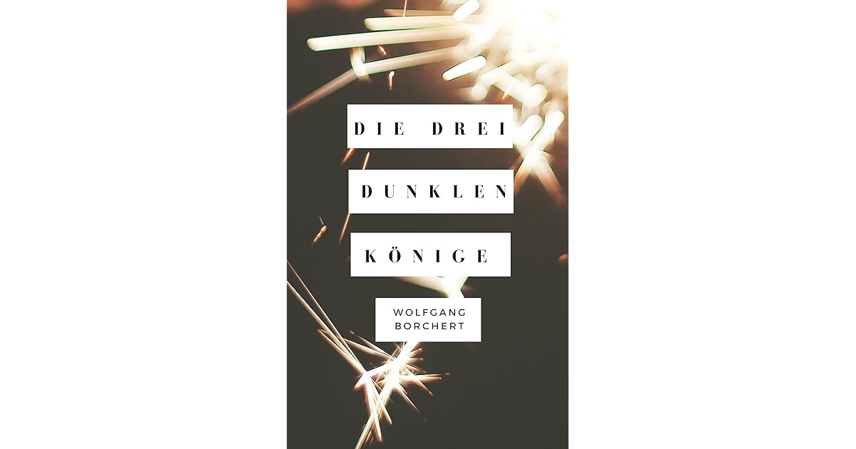 Die Drei Dunklen Könige Wolfgang Borchert Text www.goodreads.com