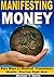 Manifesting Money: Easy Ways to Manifest Tremendous Wealth - Starting Right Now
