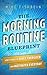 The Morning Routine Blueprint: How to Wake Up Early, Energized and Motivated Everyday
