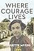 Where Courage Lives (The Azrieli Series of Holocaust Survivor Memoirs Book 34)