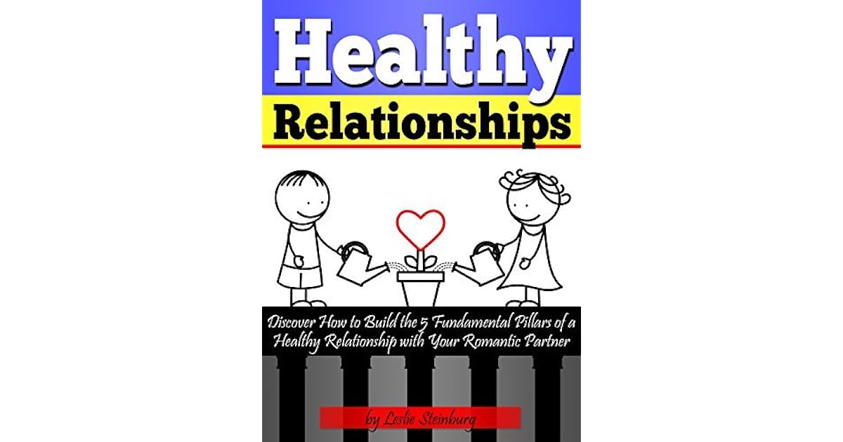 Healthy Relationships Discover How to Build the 5 Fundamental Pillars of a Healthy Relationship