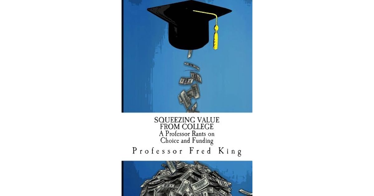 Squeezing Value From College By Fred King - 