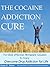 THE COCAINE ADDICTION CURE: The Most Effective, Permanent Solution To Finally Overcome Drug Addiction for Life (Drug Addiction, 12 Step Program, Road to Recovery, Alcohol Addiction)