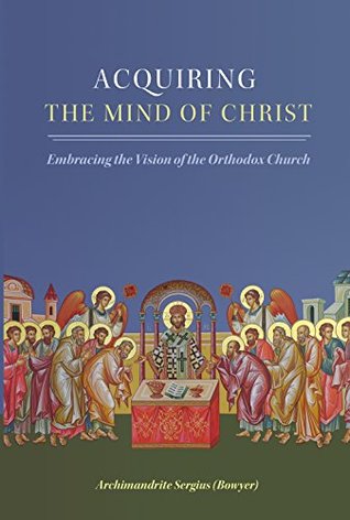 Acquiring the Mind of Christ: Embracing the Vision of the Orthodox Church (Kindle Edition)