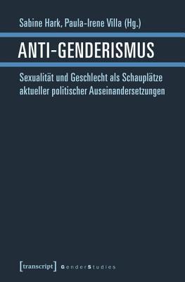 Anti-Genderismus: Sexualität und Geschlecht als Schauplätze aktueller politischer Auseinandersetzungen