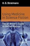 Using Medicine in Science Fiction: The SF Writer's Guide to Human Biology Using Medicine in Science Fiction: The SF Writer's Guide to Human Biology