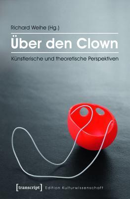 �ber Den Clown: K�nstlerische Und Theoretische Perspektiven